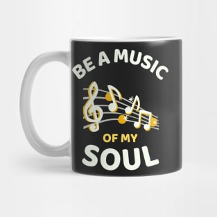 Be A Music Of My Soul - Funny Mug